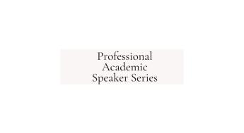 Professional Academic Speaker Series